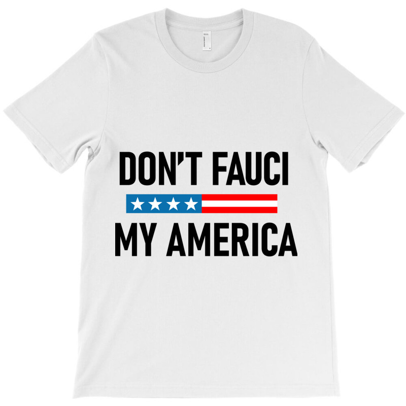 Don&x27;t Fauci My America T-Shirt by NICHOLASGIBSONN | Artistshot