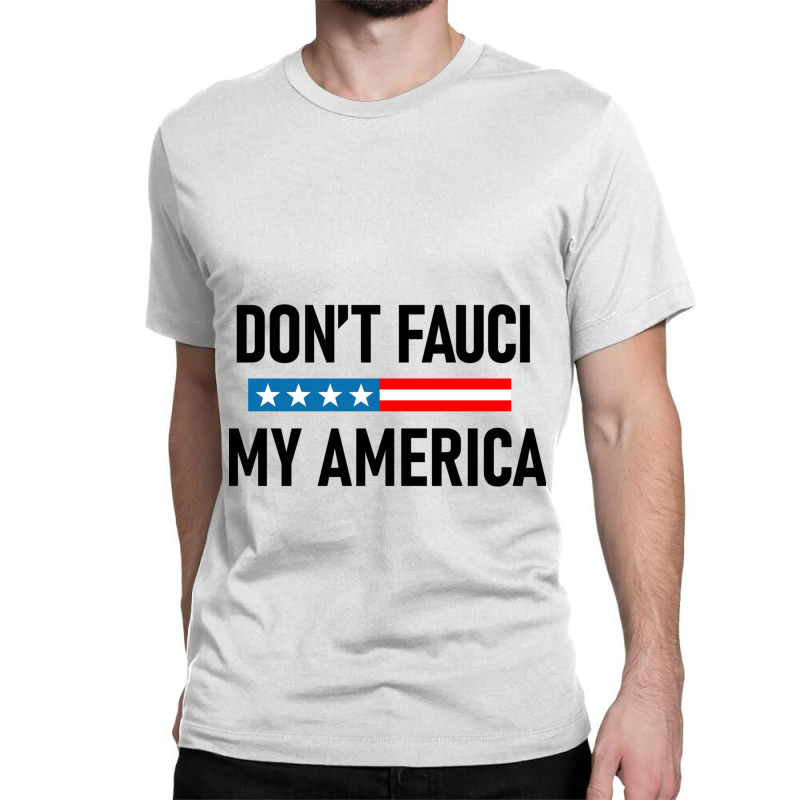 Don&x27;t Fauci My America Classic T-shirt by NICHOLASGIBSONN | Artistshot