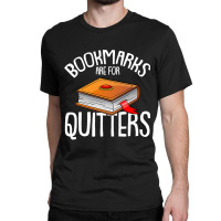 Bookmarks Are For Quitters Reading Books Bookaholic Bookworm Classic T-shirt | Artistshot