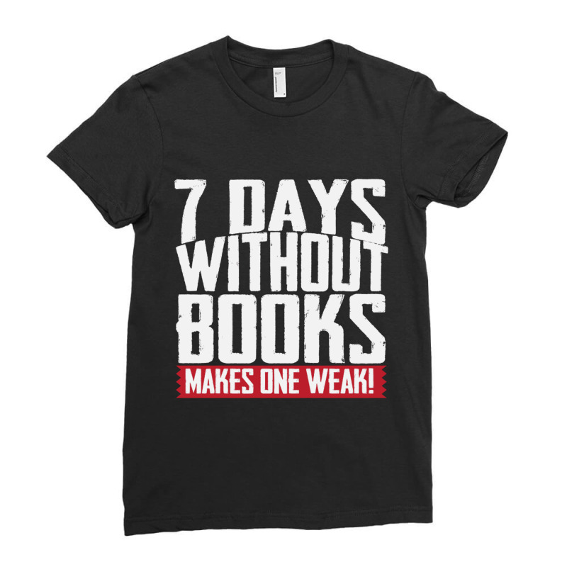 7 Days Without Books Makes One Weak Ladies Fitted T-Shirt by CristenSilveri | Artistshot