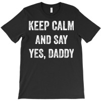 Funny Keep Calm Yes Daddy Bdsm Kink Sex Lover Xmas T-shirt | Artistshot