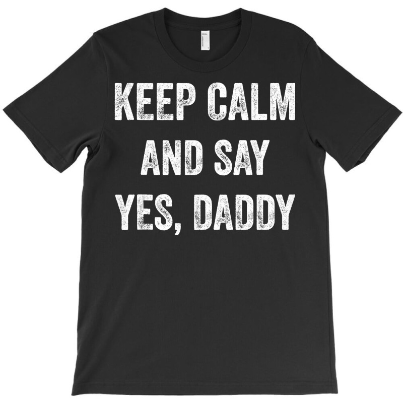 Funny Keep Calm Yes Daddy Bdsm Kink Sex Lover Xmas T-shirt | Artistshot