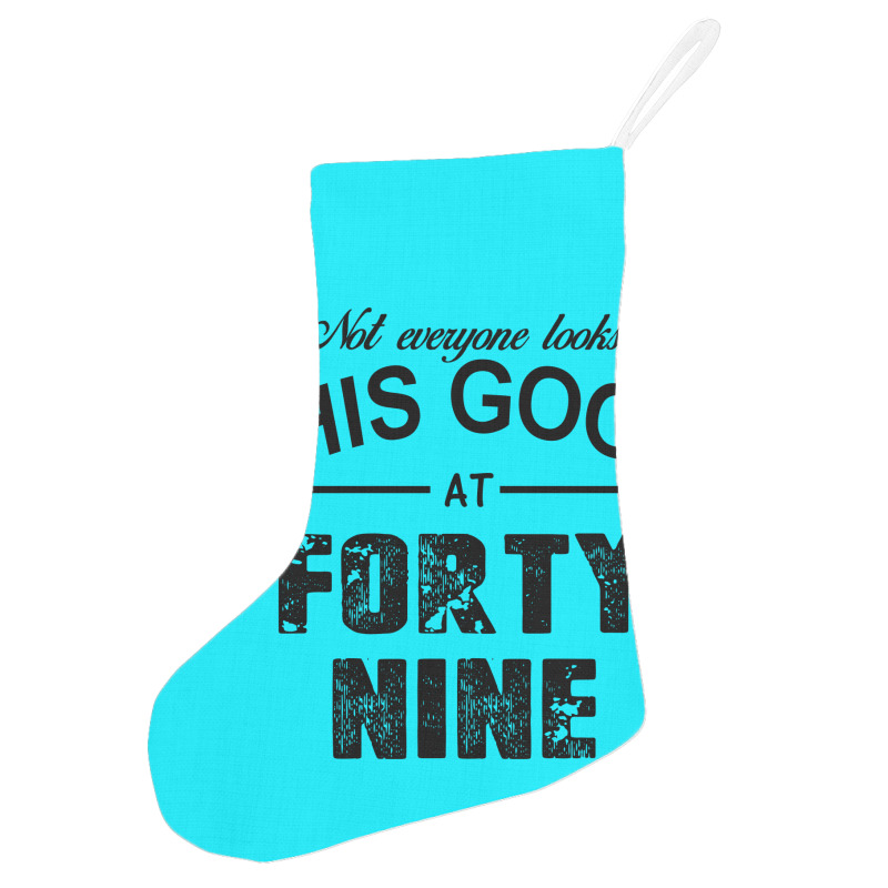 Not Everyone Looks This Good At Forty Nine Holiday Stocking | Artistshot