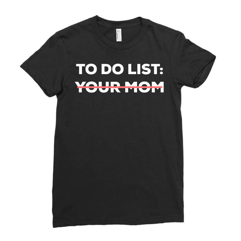 Funny To Do List Your Mom Sarcasm Sarcastic Saying Men Women Ladies Fitted T-Shirt by HayleyArtist | Artistshot