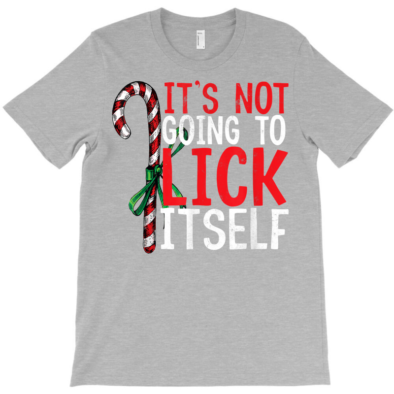 Funny Christmas Candy Cane Tee It's Not Going To Lick Itself T Shirt C T-Shirt by inggaerzoahg | Artistshot