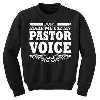 Pastor Don't Make Me Use My Pastor Voice T Shirt Youth Sweatshirt | Artistshot