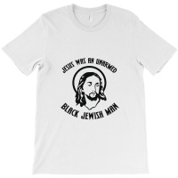 Jesus Was An Unarmed Black Jewish Man T-shirt | Artistshot