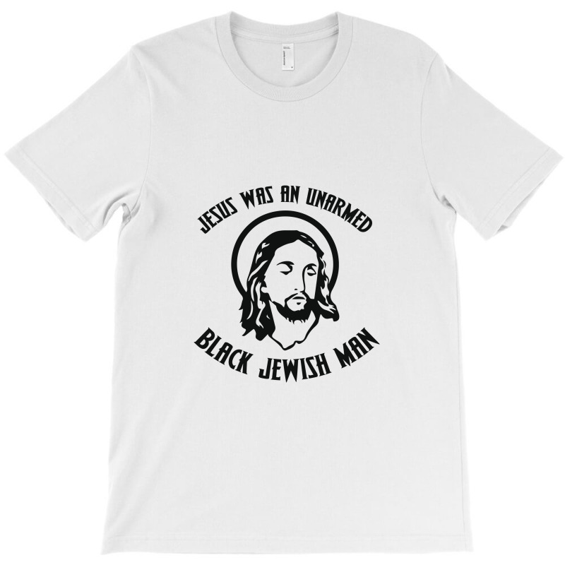 Jesus Was An Unarmed Black Jewish Man T-shirt | Artistshot