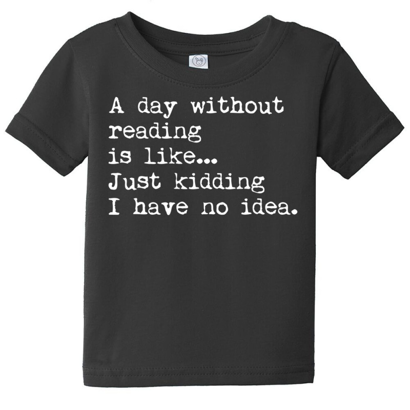 Limited Edition A Day Without Reading Is Like... Book Readers Baby Tee by bummercaught | Artistshot