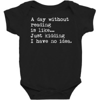 Limited Edition A Day Without Reading Is Like... Book Readers Baby Bodysuit | Artistshot