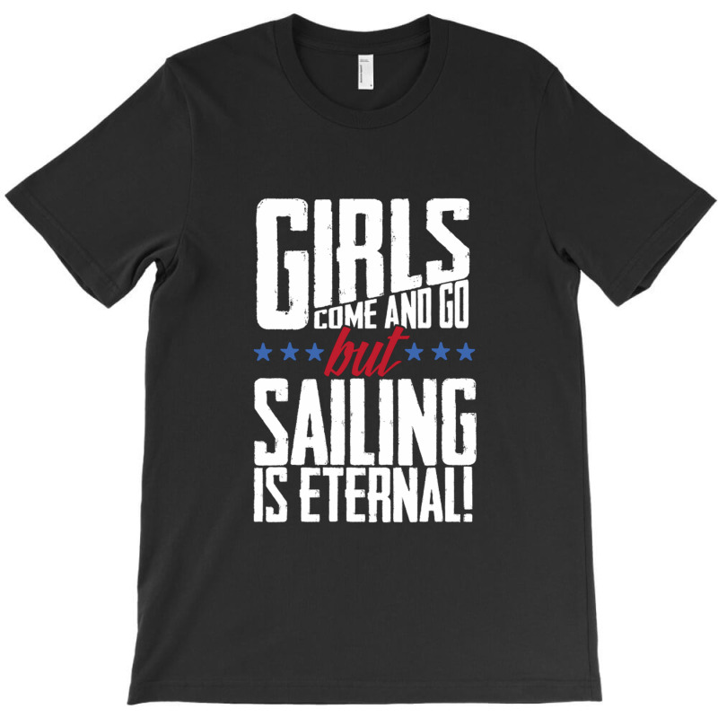 Girls Come And Go But Sailing Is Eternal T-shirt | Artistshot