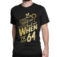 Will You Still Need Me When I M 64 Birthday For Wife 64 Love Classic T-shirt | Artistshot