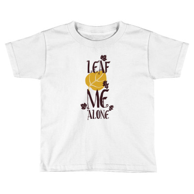 Leaf Me Alone Toddler T-shirt Designed By Perfect Designers