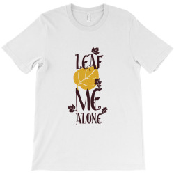 leaf me alone T-Shirt | Artistshot