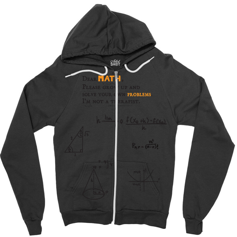 Trending Dear Math Grow Up And Solve Your Own Problems Dear Math Humor Zipper Hoodie by brumfieldportillo7vlpq8 | Artistshot