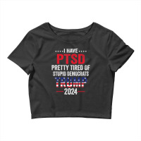 Hot Trend I Have Ptsd Pretty Tired Of Stupid Democrats Trump 2024 Crop Top | Artistshot