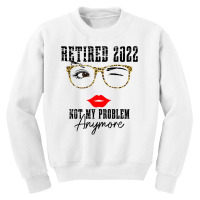 Womens Retired 2022 Not My Problem Anymore, Funny Retirement Youth Sweatshirt | Artistshot