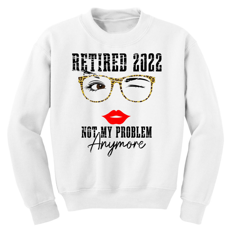 Womens Retired 2022 Not My Problem Anymore, Funny Retirement Youth Sweatshirt | Artistshot