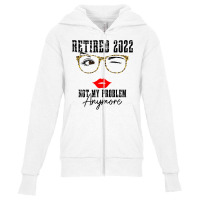 Womens Retired 2022 Not My Problem Anymore, Funny Retirement Youth Zipper Hoodie | Artistshot