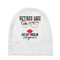 Womens Retired 2022 Not My Problem Anymore, Funny Retirement Baby Beanies | Artistshot