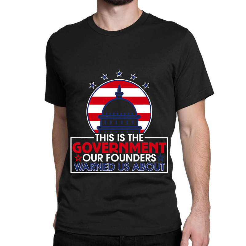 This Is The Government Our Founders Warned Us About  Classic Classic T-shirt | Artistshot