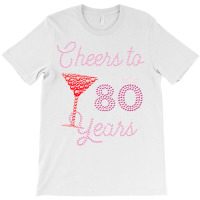 Cheers To 80 Years 80th Birthday 80 Years Old Bday T-shirt | Artistshot