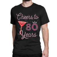 Cheers To 80 Years 80th Birthday 80 Years Old Bday Classic T-shirt | Artistshot