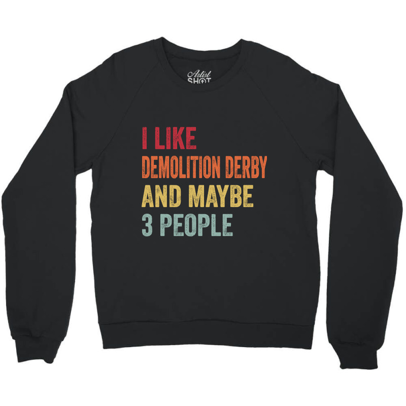 I Like Demolition Derby & Maybe 3 People Demolition Derby Lovers Gift Crewneck Sweatshirt | Artistshot