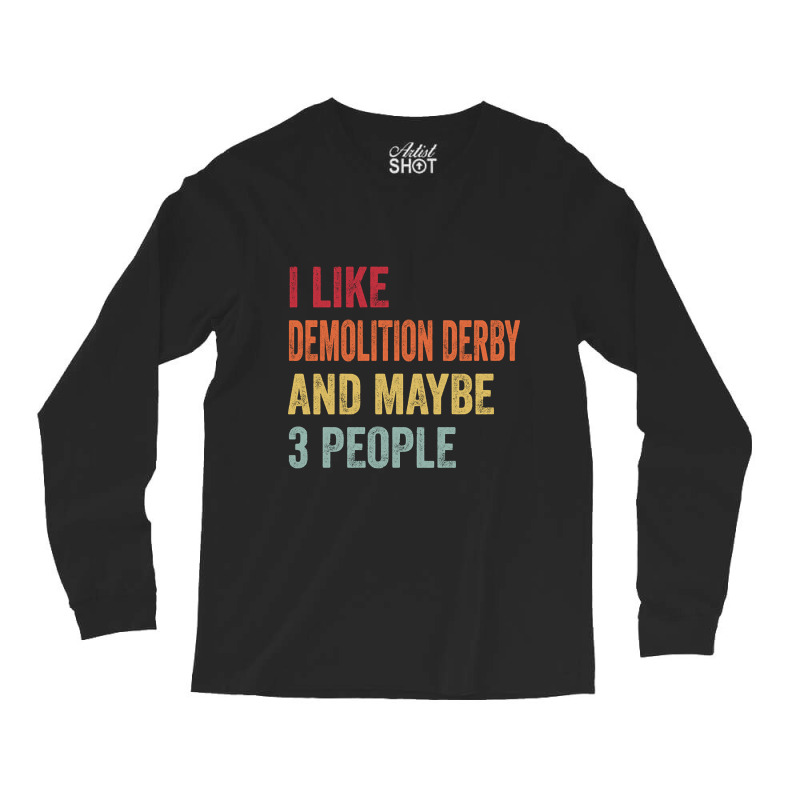 I Like Demolition Derby & Maybe 3 People Demolition Derby Lovers Gift Long Sleeve Shirts | Artistshot