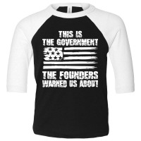 This Is The Government The Founders Warned Us About   The Government T Toddler 3/4 Sleeve Tee | Artistshot