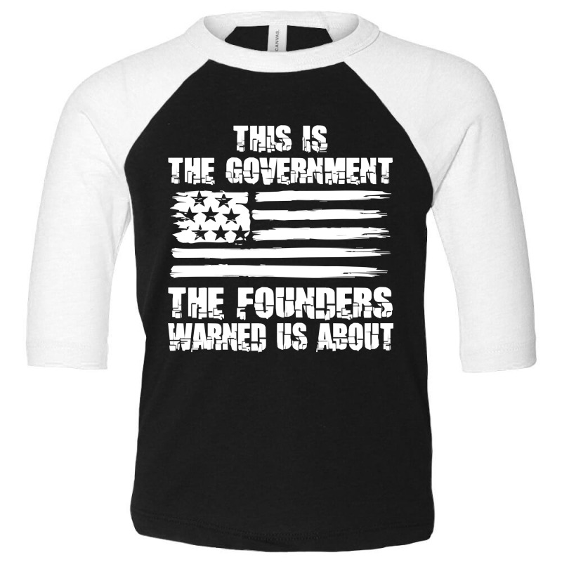 This Is The Government The Founders Warned Us About   The Government T Toddler 3/4 Sleeve Tee | Artistshot