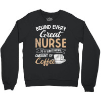 Behind Every Great Nurse Substantial Coffee Rn Nurse Crewneck Sweatshirt | Artistshot