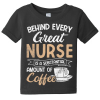 Behind Every Great Nurse Substantial Coffee Rn Nurse Baby Tee | Artistshot