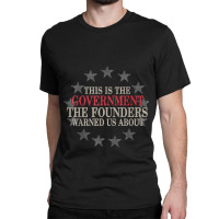 This Is The Government The Founders Warned Us About Classic T-shirt | Artistshot