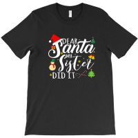 Dear Santa My Sister Did It Funny Santa Christmas Xmas T-shirt | Artistshot