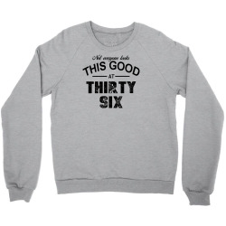 not everyone looks this good at thirty six Crewneck Sweatshirt | Artistshot