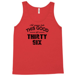 not everyone looks this good at thirty six Tank Top | Artistshot