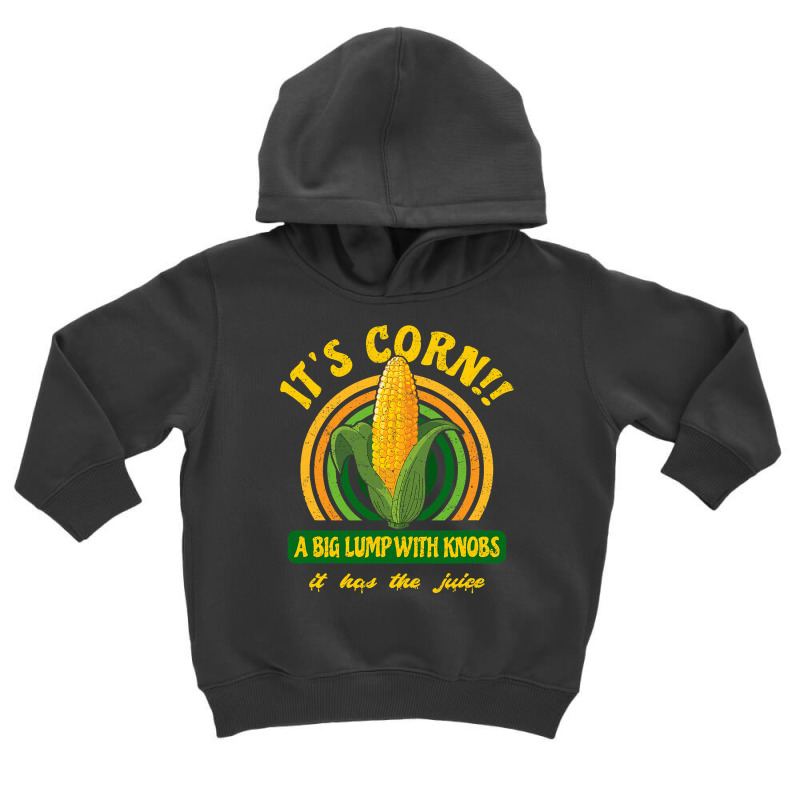 It S Corn  A Big Lump With Knobs  It Has The Juice Toddler Hoodie by HayleyArtist | Artistshot