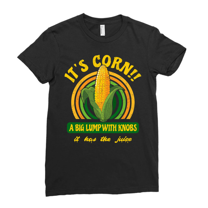 It S Corn  A Big Lump With Knobs  It Has The Juice Ladies Fitted T-Shirt by HayleyArtist | Artistshot