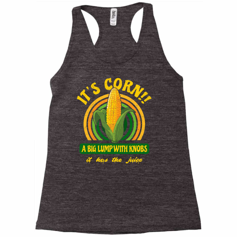 It S Corn  A Big Lump With Knobs  It Has The Juice Racerback Tank by HayleyArtist | Artistshot