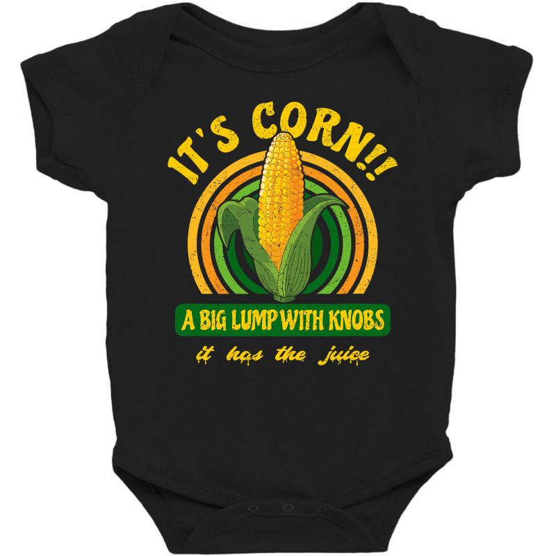 It S Corn  A Big Lump With Knobs  It Has The Juice Baby Bodysuit by HayleyArtist | Artistshot