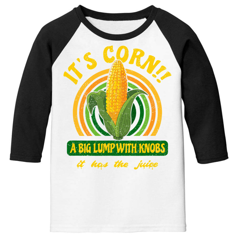 It S Corn  A Big Lump With Knobs  It Has The Juice Youth 3/4 Sleeve by HayleyArtist | Artistshot