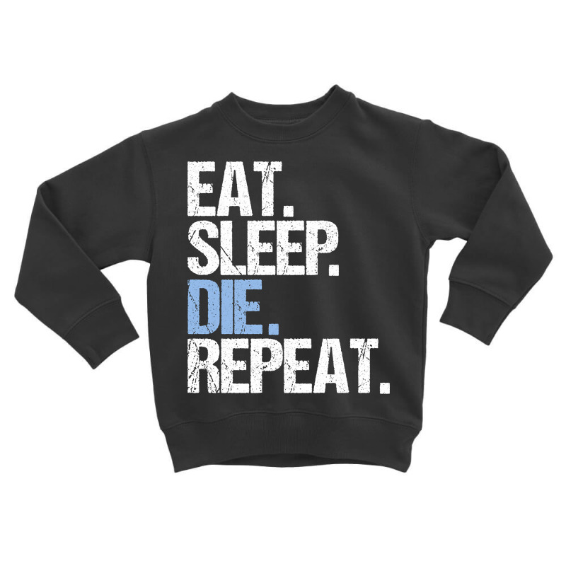 Trending Eat Sleep Die Repeat Toddler Sweatshirt by seifertmurryq3jmxs | Artistshot