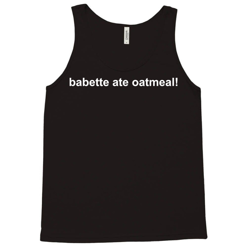 Babette Ate Oatmeal T Shirt Tank Top | Artistshot