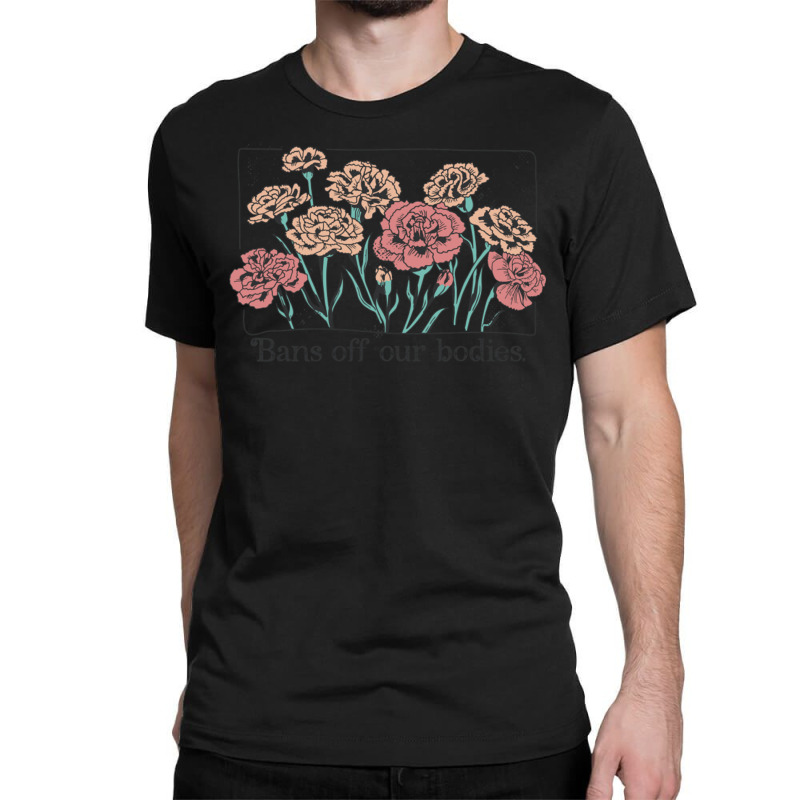 Bans Off Our Bodies Vintage Carnation Flowers Feminist You Classic T-shirt by CherylBrandy | Artistshot