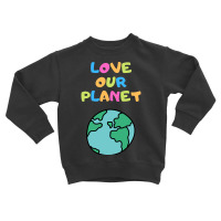 Trending Love Our Planet - Vert Toddler Sweatshirt | Artistshot