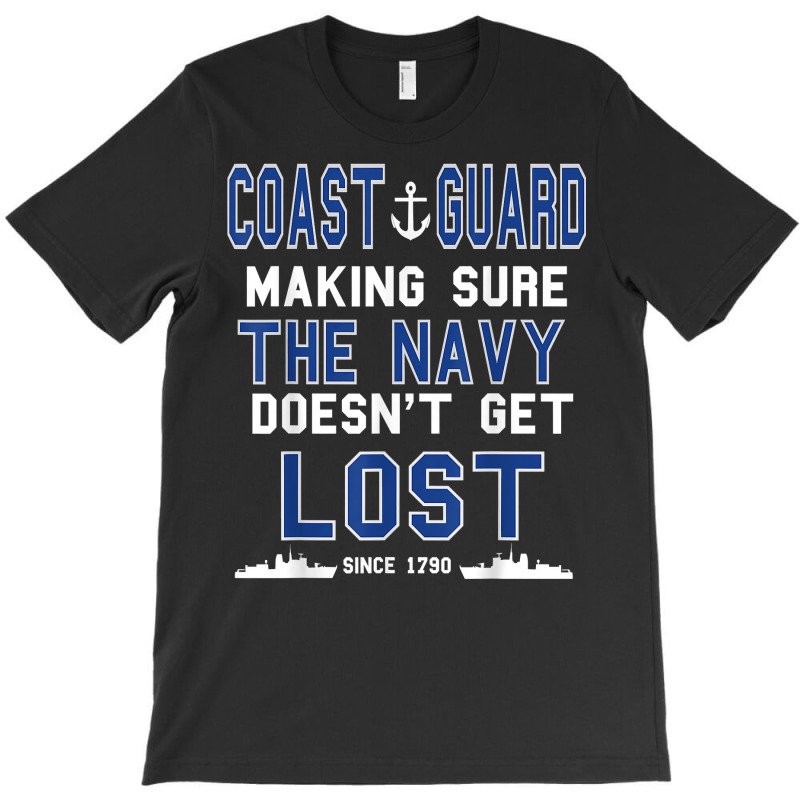 Coast Guard Making Sure The Navy Doesn't Get Lost Since 1790 T-shirt | Artistshot