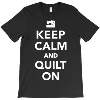 Keep Calm And Quilt On T-shirt | Artistshot