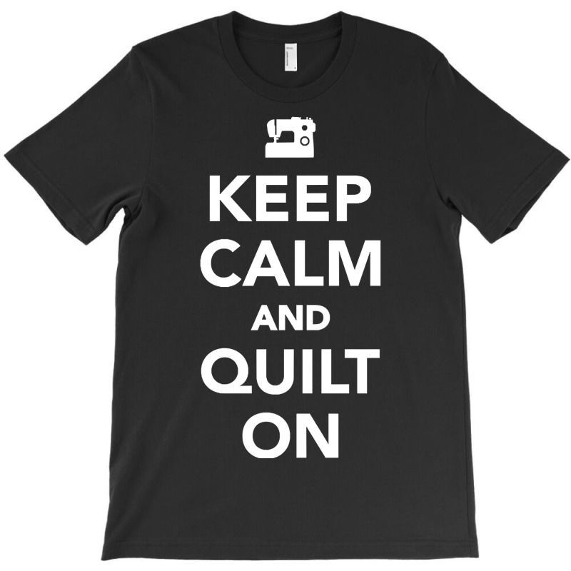 Keep Calm And Quilt On T-shirt | Artistshot