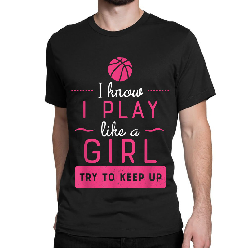 Basketball  Girls Basketball Gift Play Like A Girl Classic T-shirt by PeterArtist | Artistshot